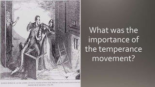 What was the
importance of
the temperance
movement?
 