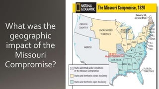 What was the
geographic
impact of the
Missouri
Compromise?
 