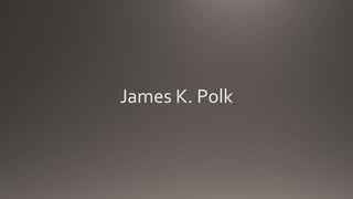 James K. Polk
 