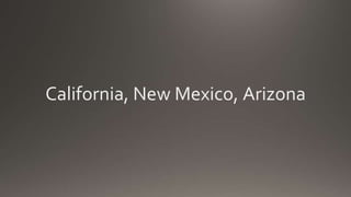 California, New Mexico, Arizona
 