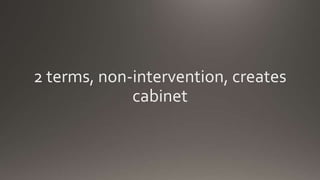 2 terms, non-intervention, creates
cabinet
 