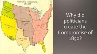 Why did
politicians
create the
Compromise of
1850?
 