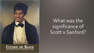 What was the
significance of
Scott v Sanford?
 