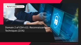 Domain 2 of CEH v11: Reconnaissance
Techniques (21%)
www.infosectrain.com | sales@infosectrain.com
 