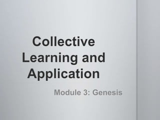 Collective Learning and Application Module 3: Genesis 