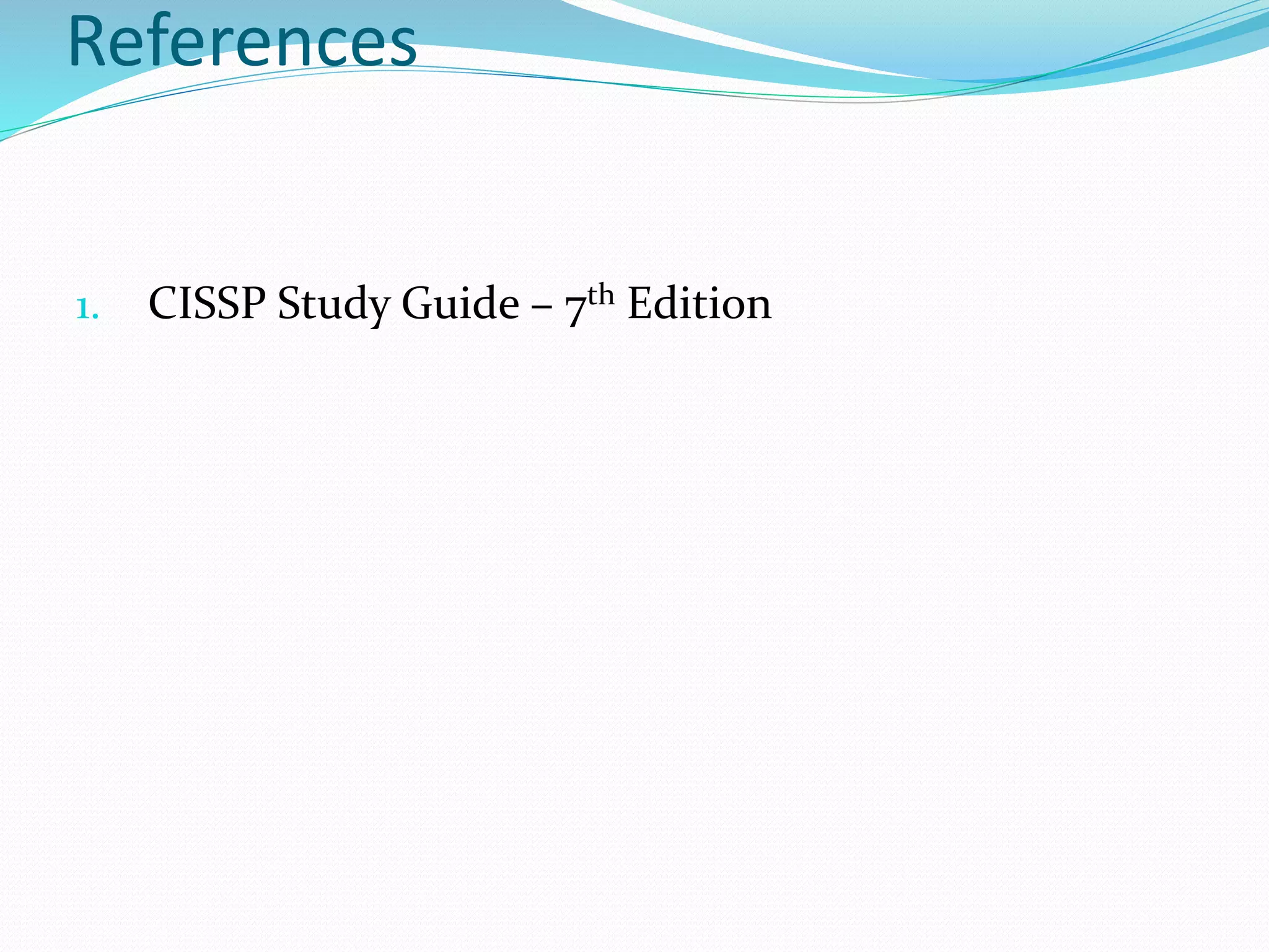 References
1. CISSP Study Guide – 7th Edition
 