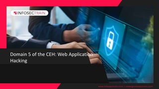 Domain 5 of the CEH: Web Application
Hacking
www.infosectrain.com | sales@infosectrain.com
 