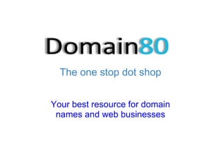 The one stop dot shop Your best resource for domain names and web businesses 