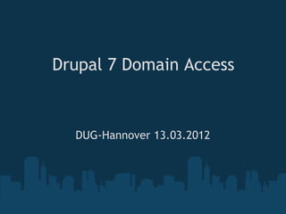 Drupal 7 Domain Access



  DUG-Hannover 13.03.2012
 