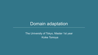 Domain adaptation
The University of Tokyo, Master 1st year
Koike Tomoya
 