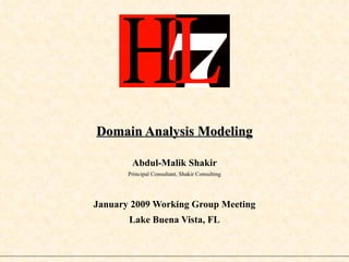 Domain Analysis Modeling Abdul-Malik Shakir Principal Consultant, Shakir Consulting January 2009 Working Group Meeting Lake Buena Vista, FL 