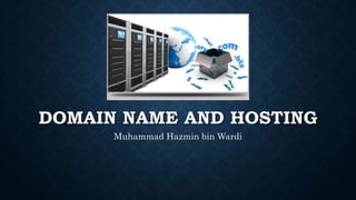 DOMAIN NAME AND HOSTING
Muhammad Hazmin bin Wardi
 