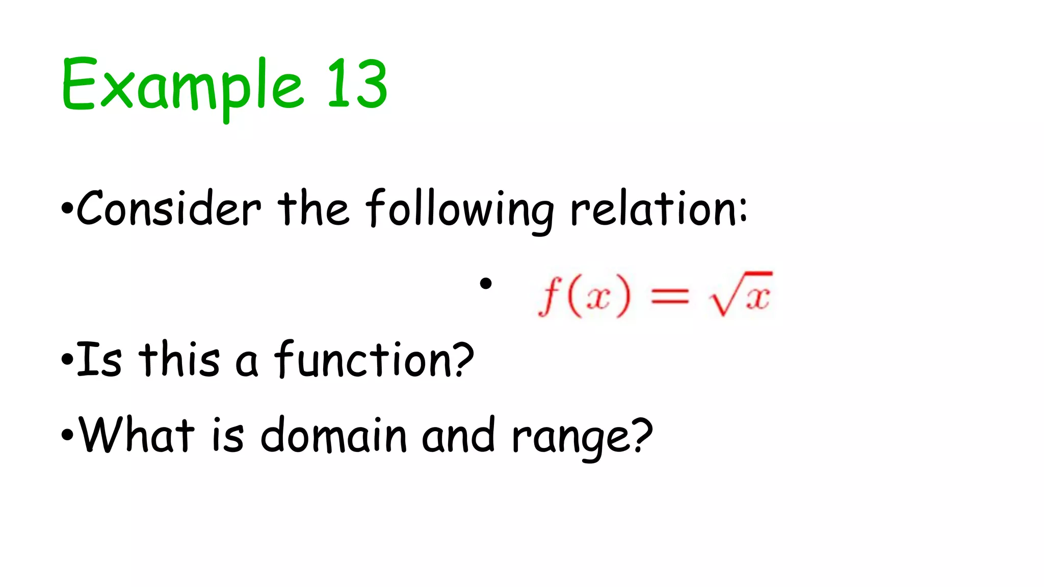 •Consider the following relation:
•
•Is this a function?
•What is domain and range?
Example 13
 