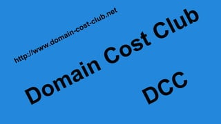 http://www.domain-cost-club.net
Domain Cost Club
DCC
 