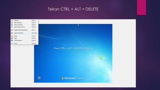 Tekan CTRL + ALT + DELETE
 
