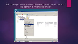 Klik kanan pada domain lalu pilih new domain, untuk memuat
sub domain di “matussadiah.net”
 