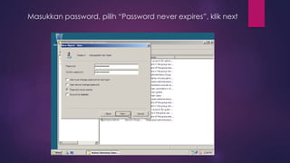 Masukkan password, pilih “Password never expires”, klik next
 
