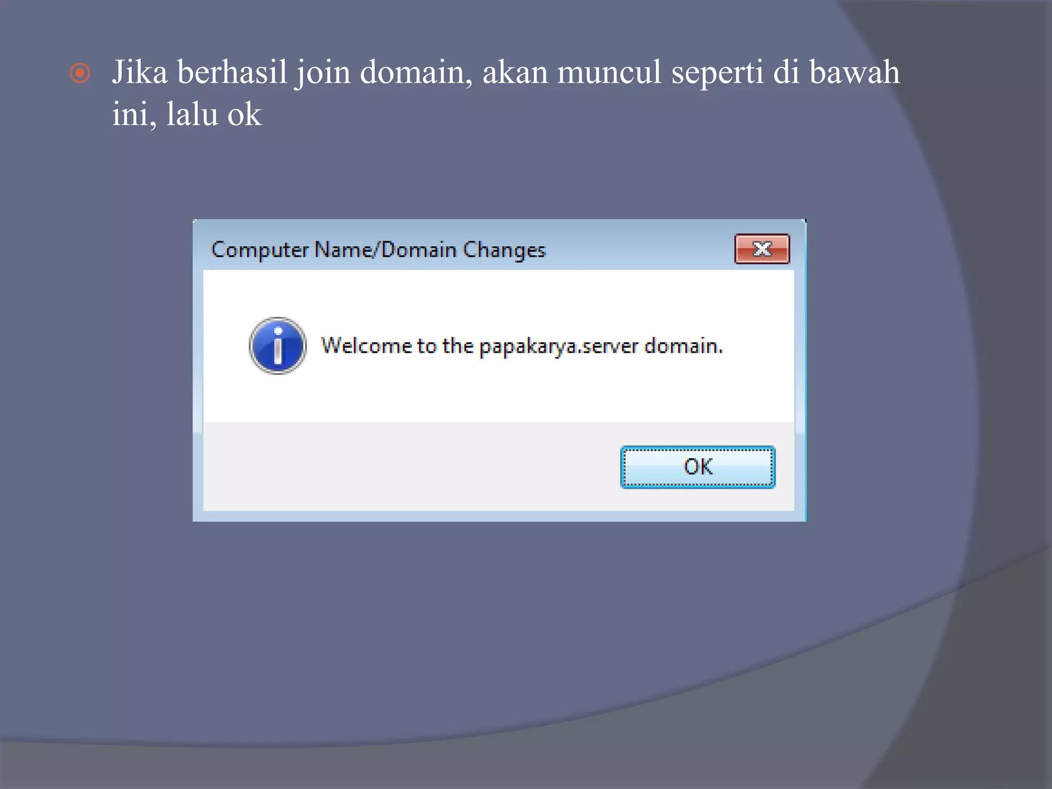  Jika berhasil join domain, akan muncul seperti di bawah
ini, lalu ok
 