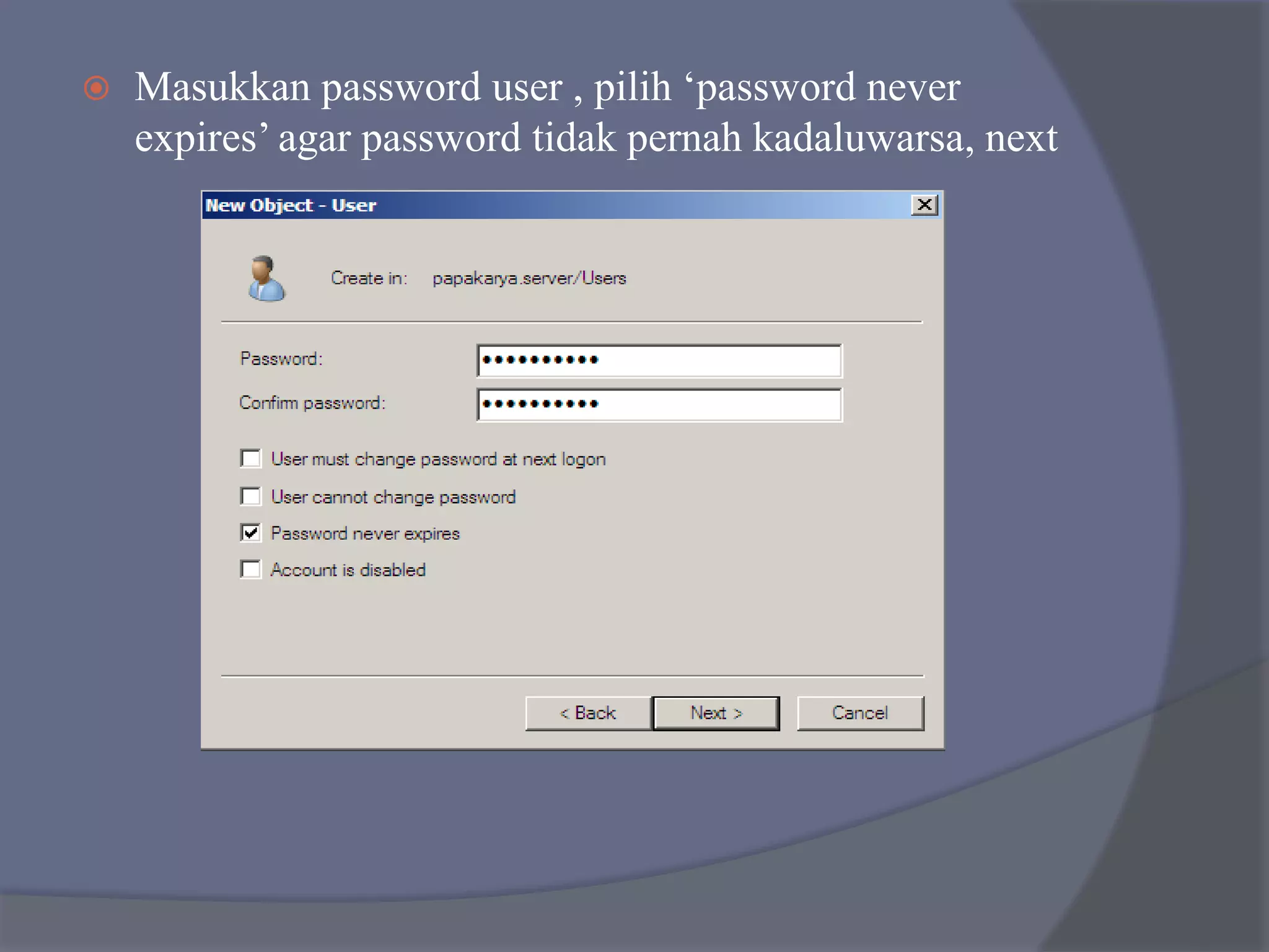  Masukkan password user , pilih ‘password never
expires’ agar password tidak pernah kadaluwarsa, next
 