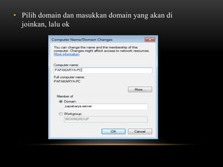 • Pilih domain dan masukkan domain yang akan di
joinkan, lalu ok
 