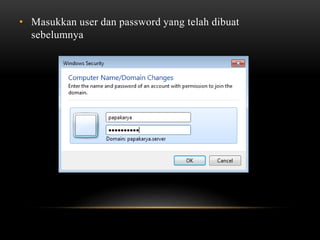 • Masukkan user dan password yang telah dibuat
sebelumnya
 
