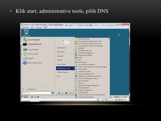 • Klik start, administrative tools, pilih DNS
 
