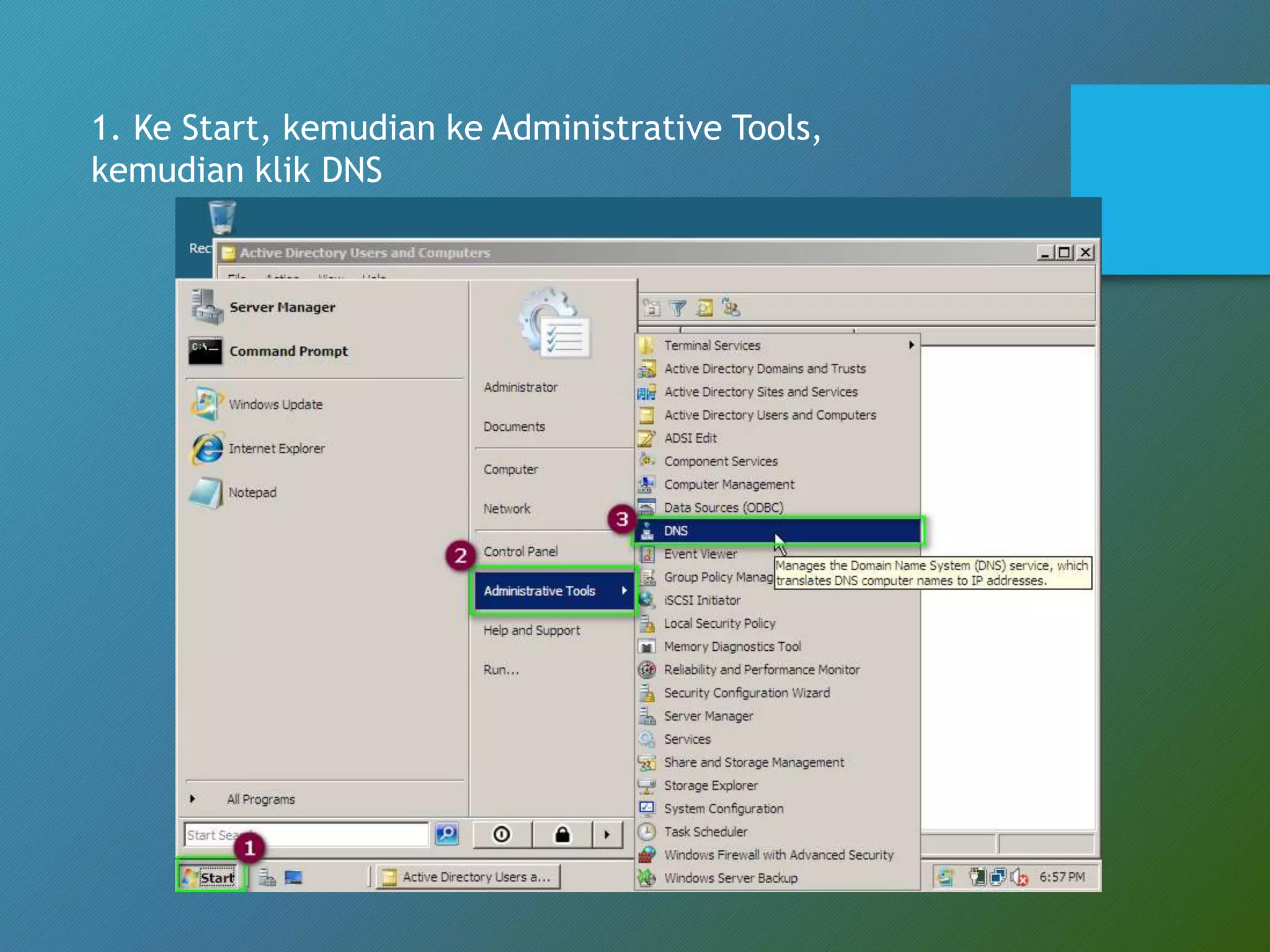 1. Ke Start, kemudian ke Administrative Tools,
kemudian klik DNS
 