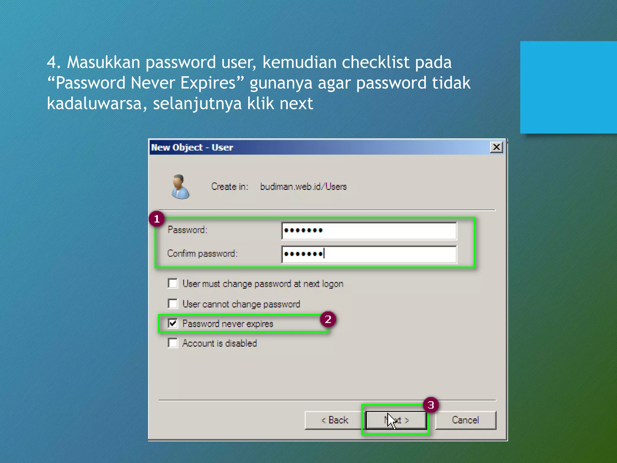 4. Masukkan password user, kemudian checklist pada
“Password Never Expires” gunanya agar password tidak
kadaluwarsa, selanjutnya klik next
 