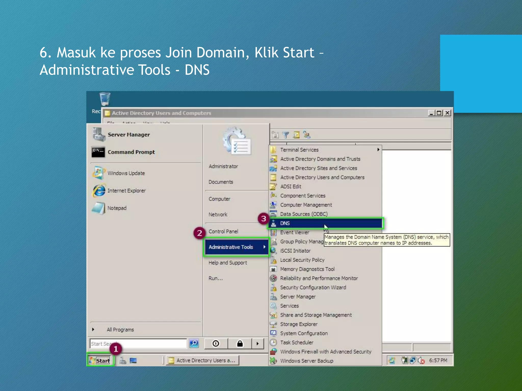 6. Masuk ke proses Join Domain, Klik Start –
Administrative Tools - DNS
 