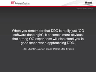 Domain Driven DesignWhen you remember that DDD is really just “OO software done right”, it becomes more obviousthat strong OO experience will also stand you in good stead when approaching DDD.- Jak Charlton, Domain Driven Design Step-by-Step