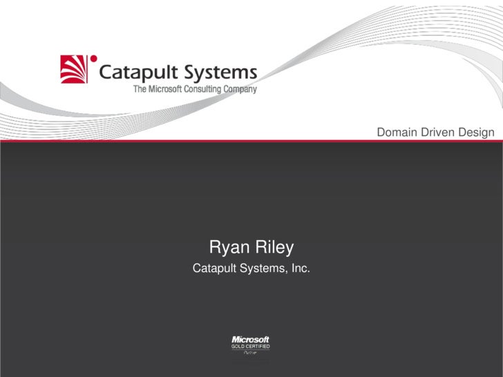 Domain Driven Design<br />Ryan Riley<br />Catapult Systems, Inc.<br />