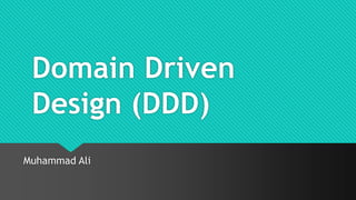 Domain Driven
Design (DDD)
Muhammad Ali
 