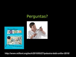 Perguntas?




http://www.milfont.org/tech/2010/05/27/palestra-bdd-unifor-2010/
 