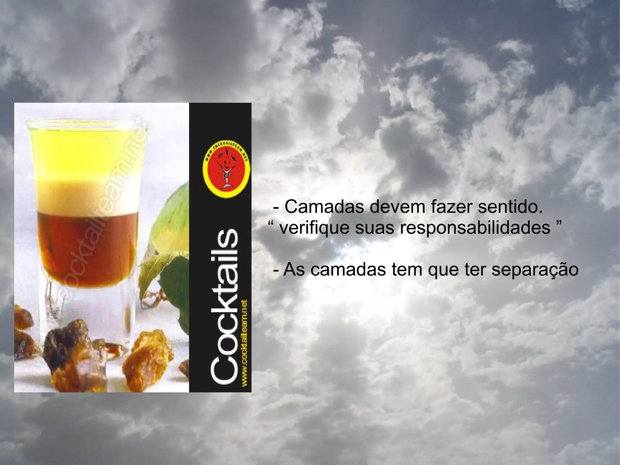 - Camadas devem fazer sentido.
“ verifique suas responsabilidades ”

- As camadas tem que ter separação
 