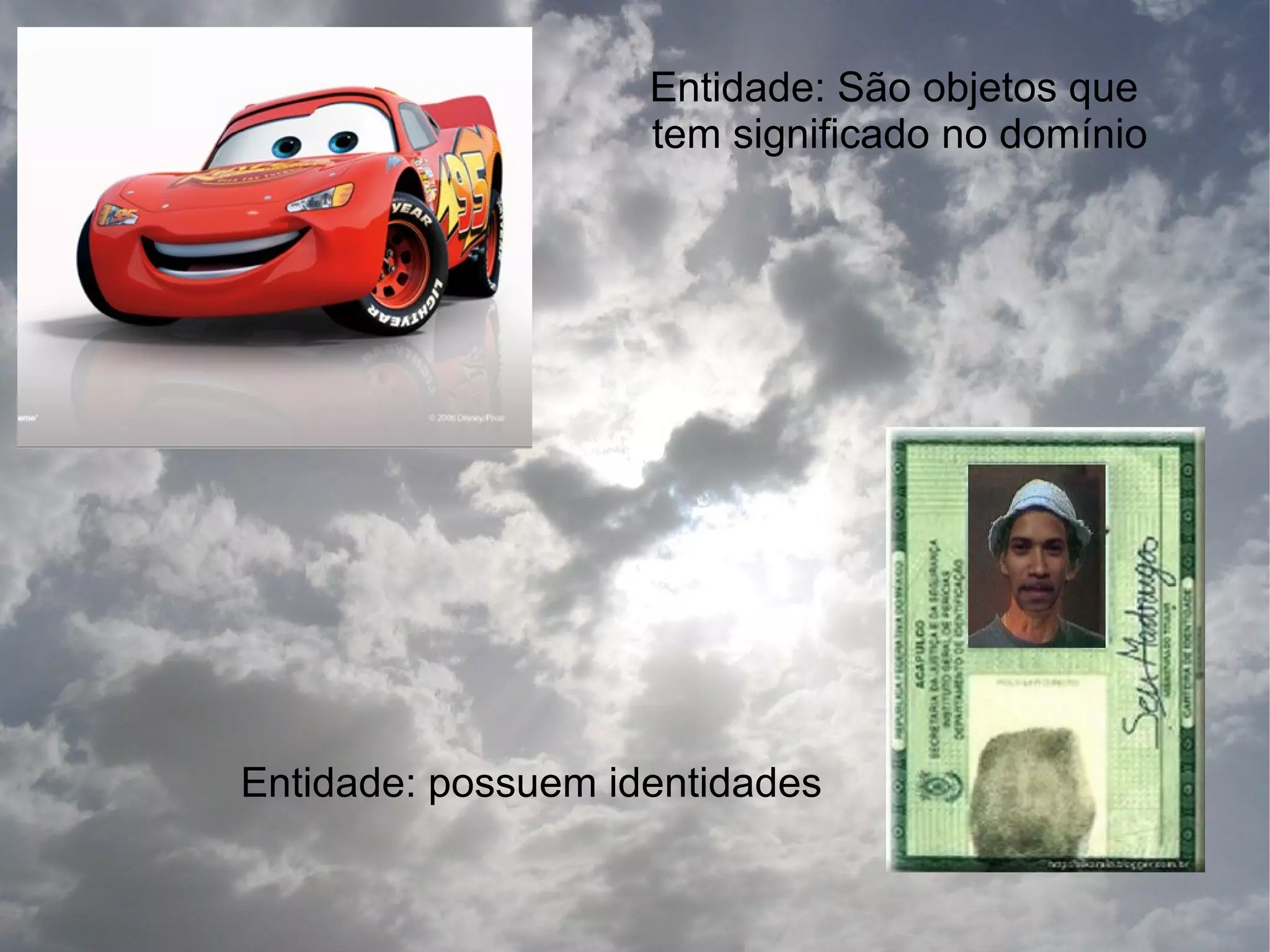 Entidade: São objetos que
                    tem significado no domínio




Entidade: possuem identidades
 