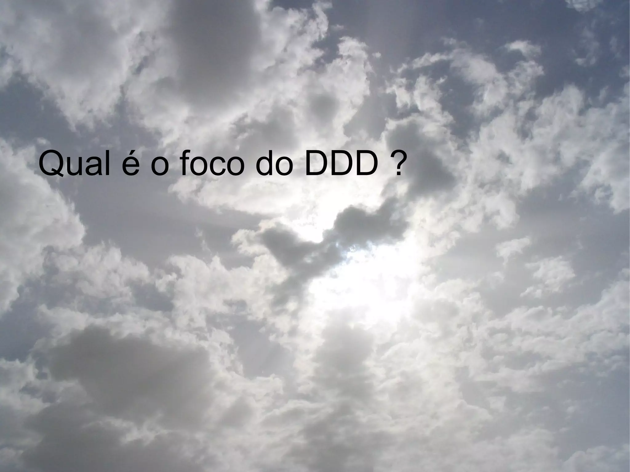 Qual é o foco do DDD ?
 