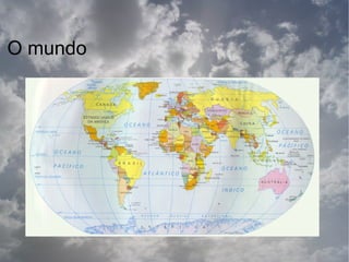 O mundo
 