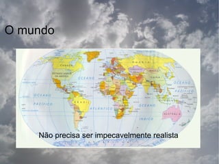 O mundo




    Não precisa ser impecavelmente realista
 