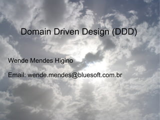 Domain Driven Design (DDD)


Wende Mendes Higino

Email: wende.mendes@bluesoft.com.br
 