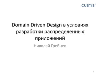 DomainDrivenDesign в условиях разработки распределенных приложений  Николай Гребнев 1 