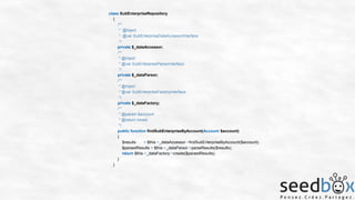 class SubEnterpriseRepository
{
/**
* @Inject
* @var SubEnterpriseDataAccessorInterface
*/
private $_dataAccessor;
/**
* @Inject
* @var SubEnterpriseParserInterface
*/
private $_dataParsor;
/**
* @Inject
* @var SubEnterpriseFactoryInterface
*/
private $_dataFactory;
/**
* @param $account
* @return mixed
*/
public function findSubEnterpriseByAccount(Account $account)
{
$results
= $this->_dataAccessor->findSubEnterpriseByAccount($account);
$parsedResults = $this->_dataParsor->parseResults($results);
return $this->_dataFactory->create($parsedResults);
}
}

 
