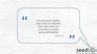 “

Any 3rd party system
that I have to integrate
with, was written by
a drunken monkey
typing with his feet
- Oren Eini

”

 