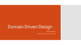 Domain Driven Design
Prajeesh Prathap
TechnicalArchitect - www.prowareness.nl
 