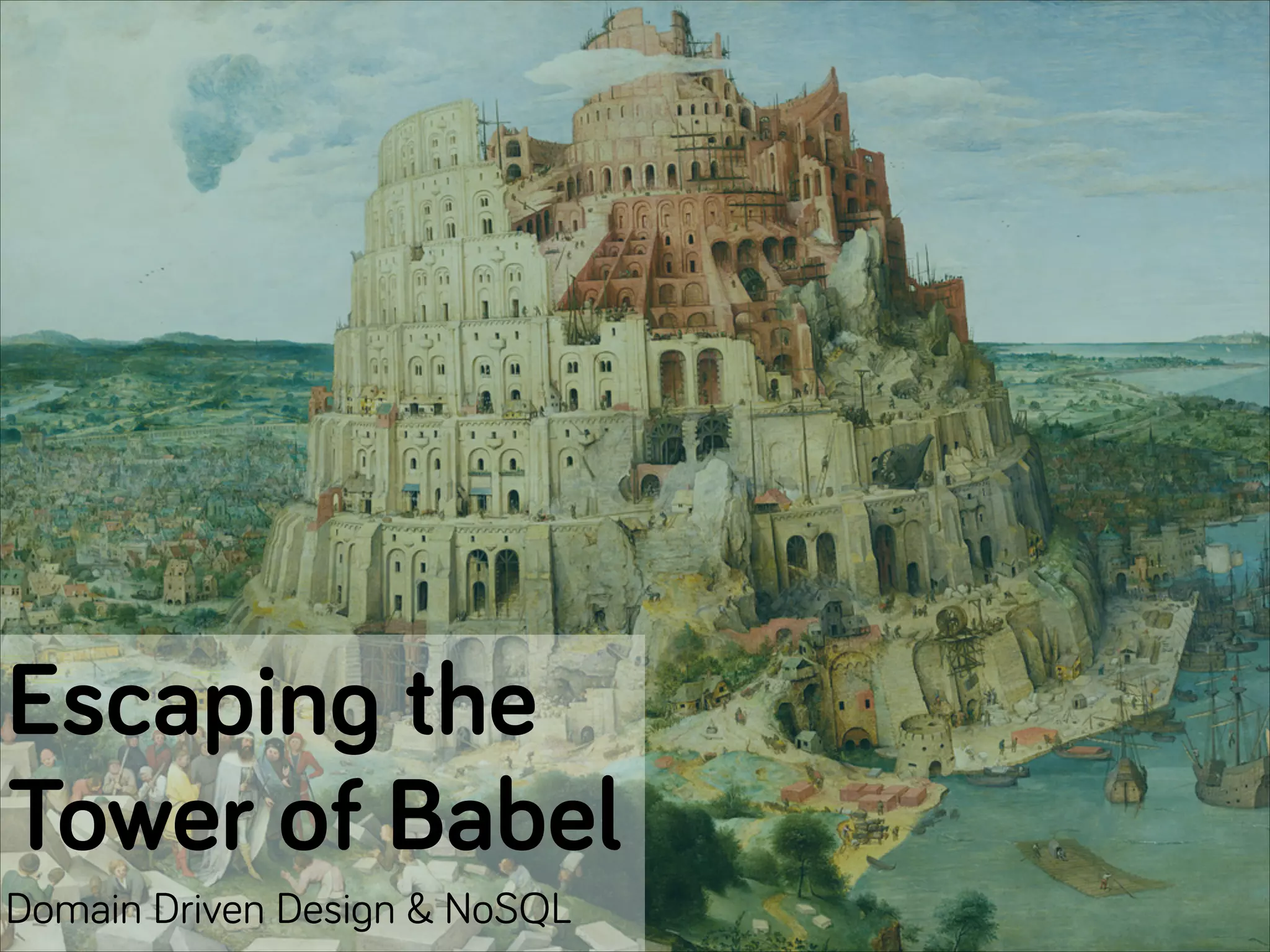 Escaping the
Tower of Babel
Domain Driven Design & NoSQL
 