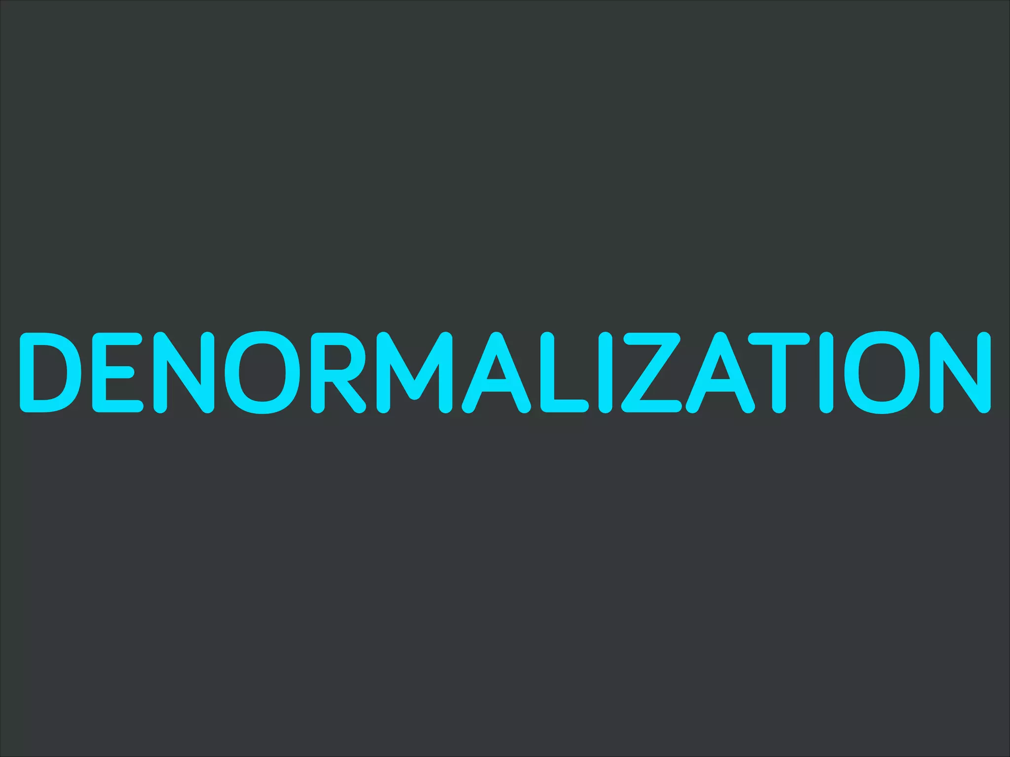 DENORMALIZATION
 
