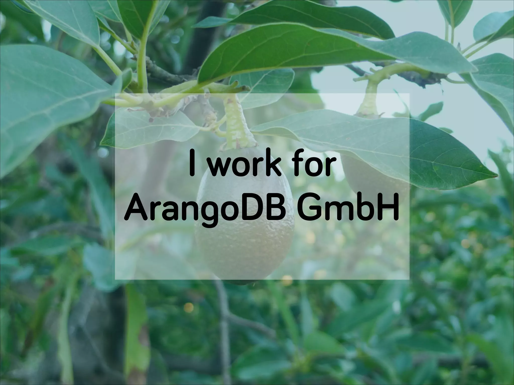 I work for
ArangoDB GmbH
 