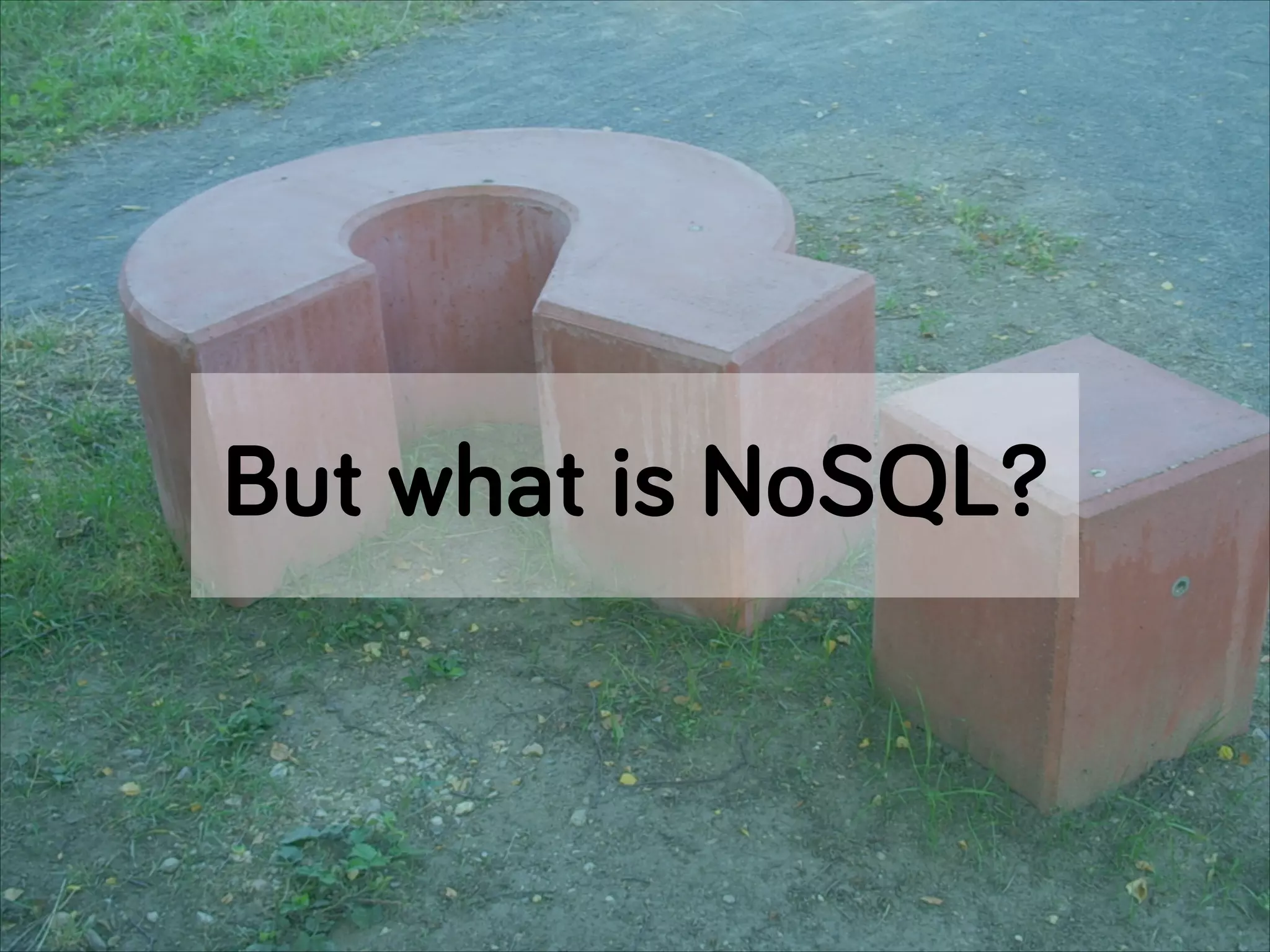 But what is NoSQL?
 