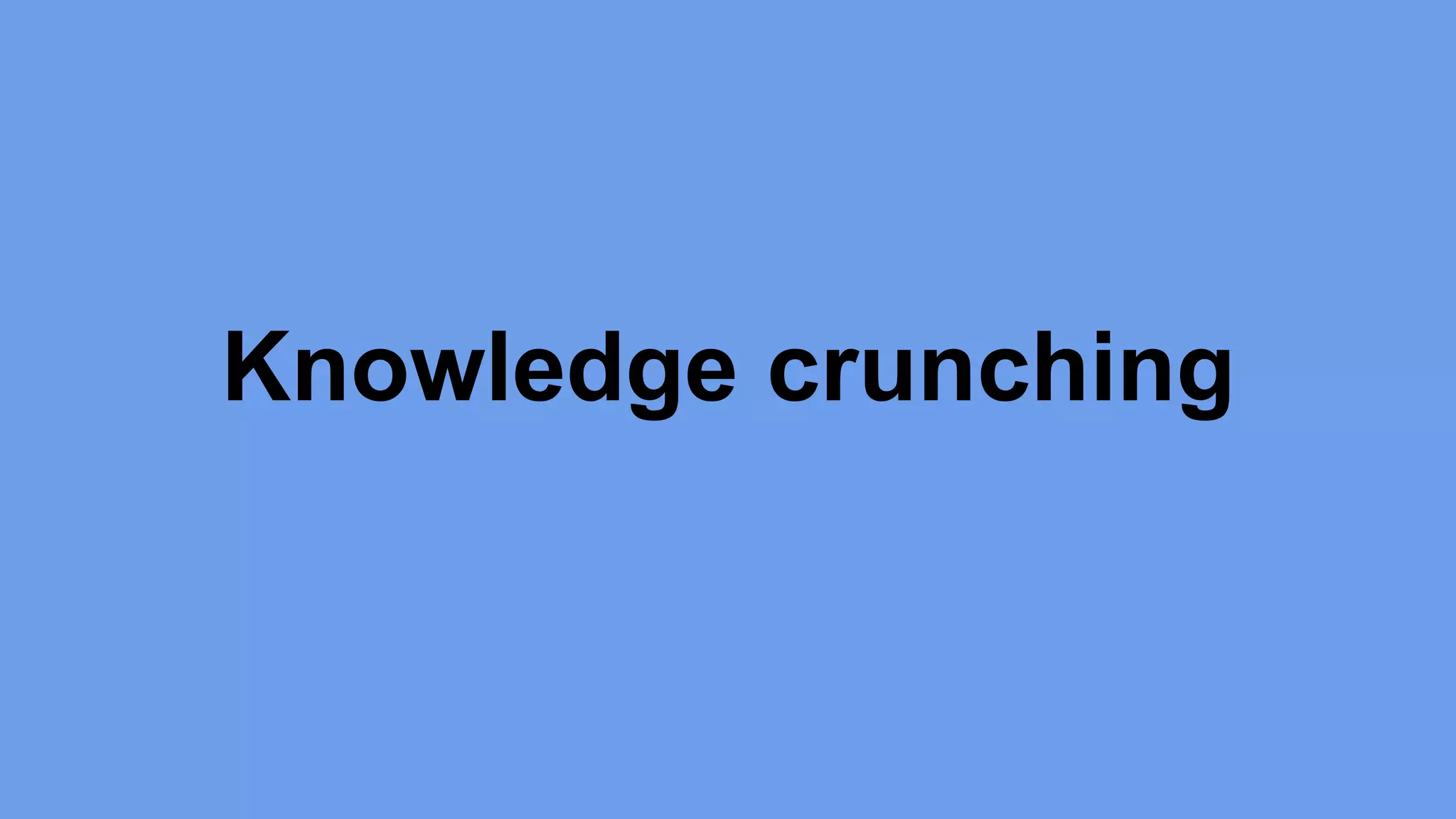 Knowledge crunching 
 