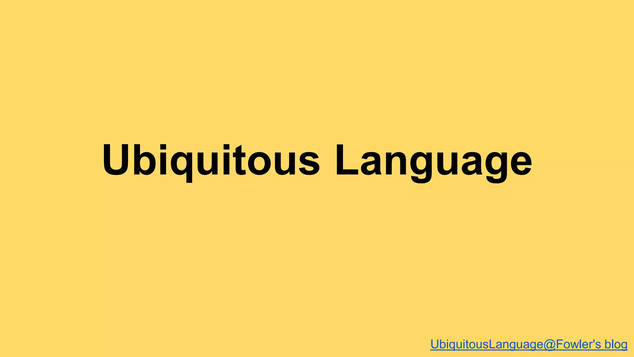 Ubiquitous Language 
UbiquitousLanguage@Fowler's blog 
 
