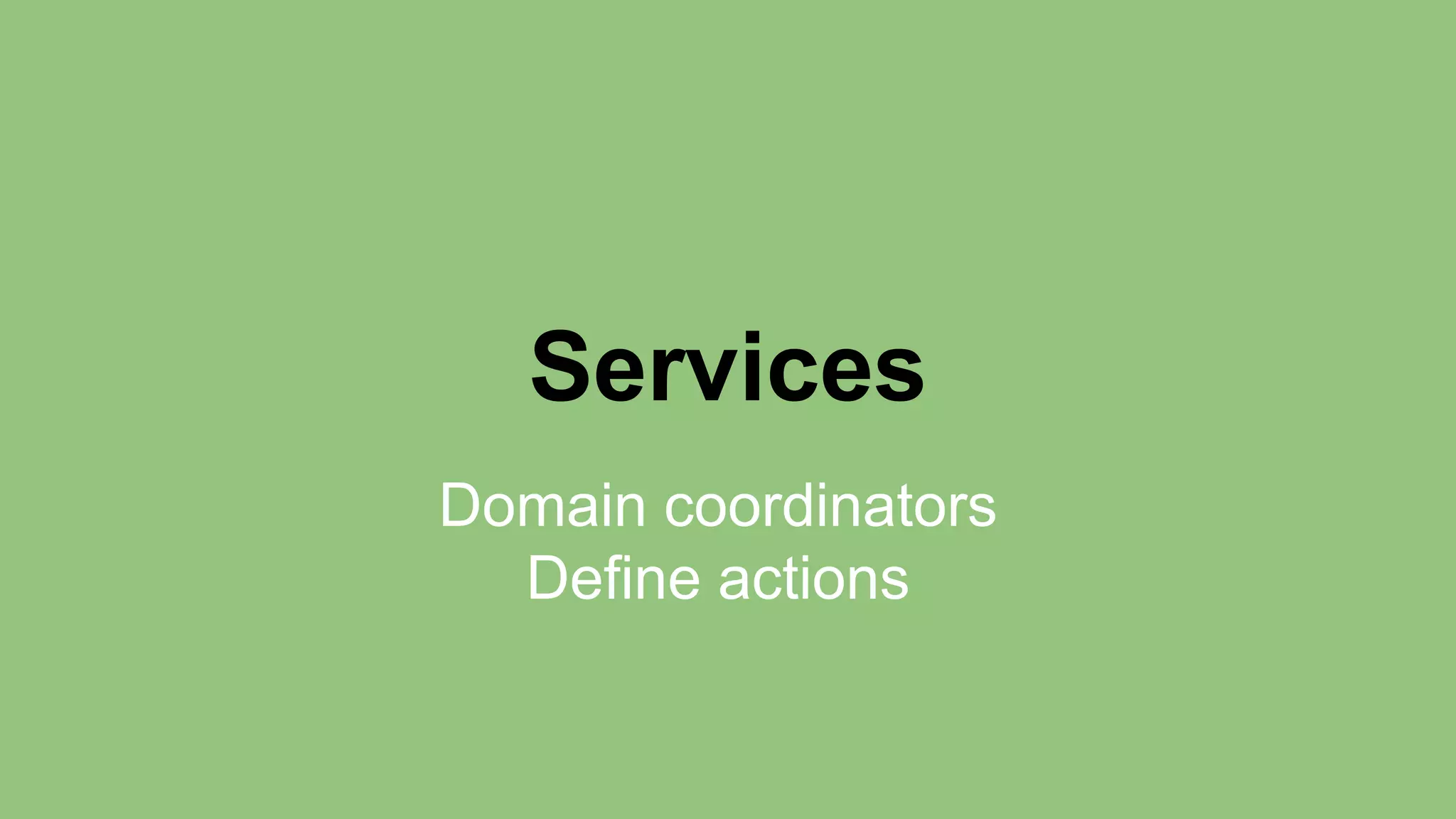 Services 
Domain coordinators 
Define actions 
 